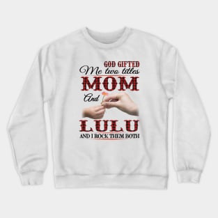 Vintage God Gifted Me Two Titles Mom And Lulu Wildflower Hands Flower Happy Mothers Day Crewneck Sweatshirt